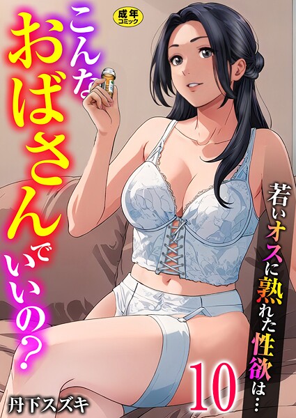 [単話]こんなおばさんでいいの？〜若いオスに熟れた性欲は…〜 10巻【ママ活だけはやめておけ】-丹下スズキ
